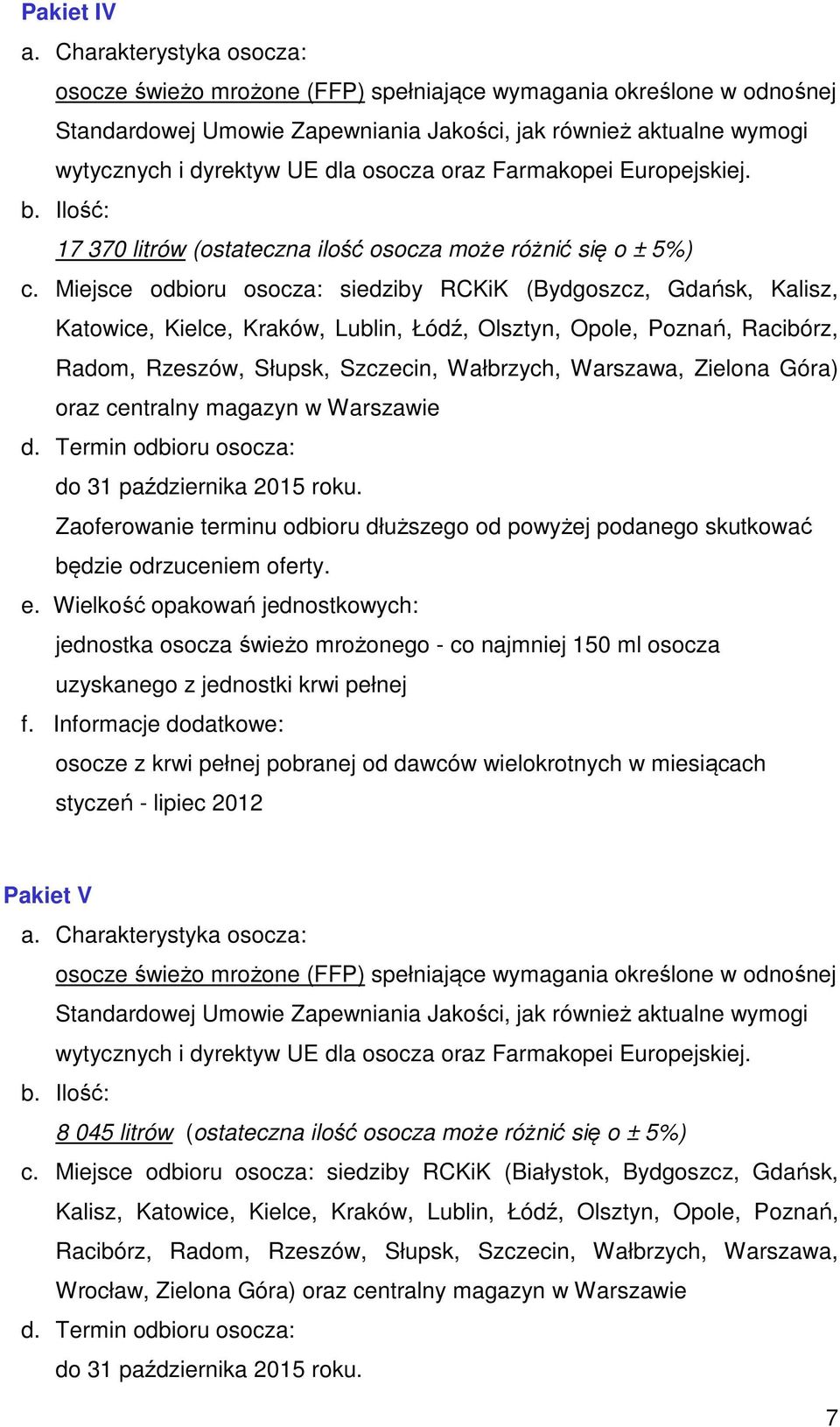 Zielona Góra) oraz centralny magazyn w Warszawie jednostka osocza świeżo mrożonego - co najmniej 150 ml osocza uzyskanego z jednostki krwi pełnej osocze z krwi pełnej pobranej od dawców wielokrotnych