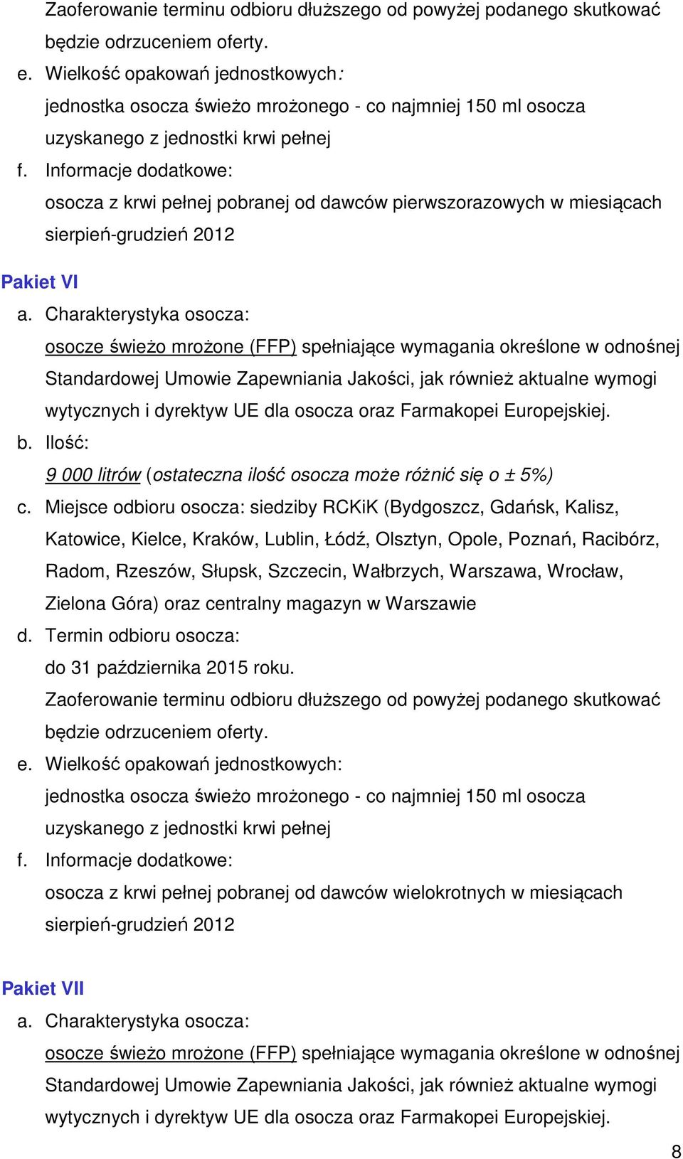 Miejsce odbioru osocza: siedziby RCKiK (Bydgoszcz, Gdańsk, Kalisz, Katowice, Kielce, Kraków, Lublin, Łódź, Olsztyn, Opole, Poznań, Racibórz, Radom, Rzeszów, Słupsk, Szczecin,