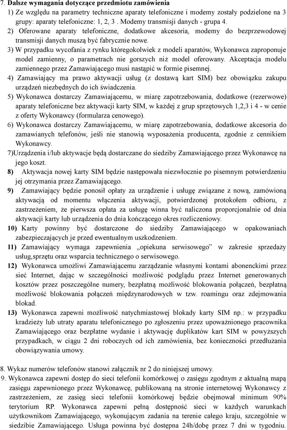 3) W przypadku wycofania z rynku któregokolwiek z modeli aparatów, Wykonawca zaproponuje model zamienny, o parametrach nie gorszych niż model oferowany.