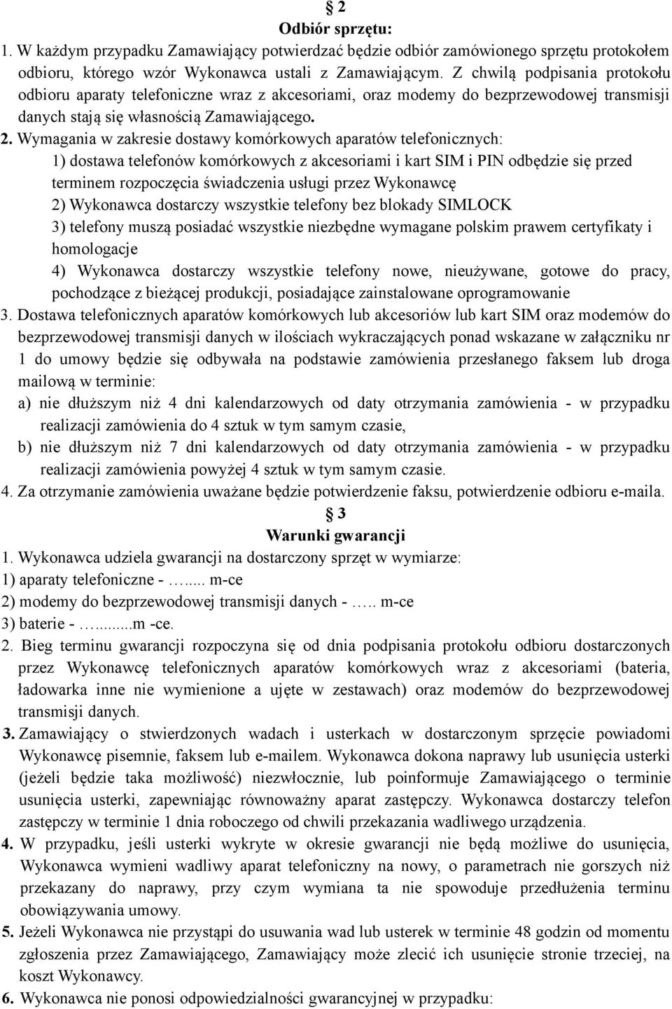 Wymagania w zakresie dostawy komórkowych aparatów telefonicznych: 1) dostawa telefonów komórkowych z akcesoriami i kart SIM i PIN odbędzie się przed terminem rozpoczęcia świadczenia usługi przez