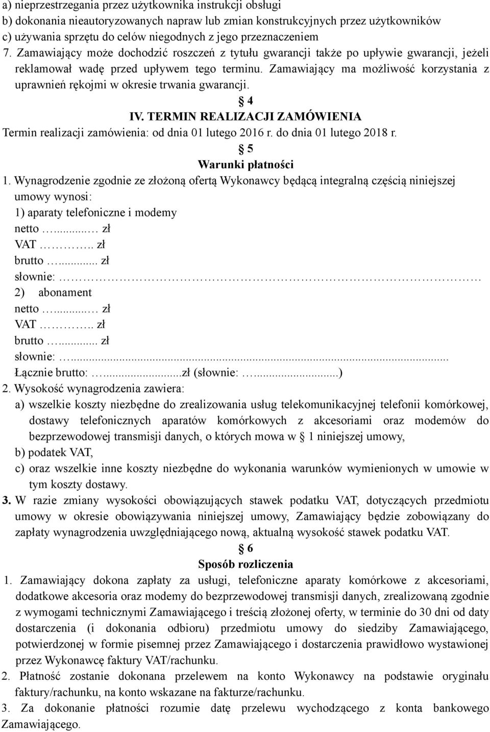 Zamawiający ma możliwość korzystania z uprawnień rękojmi w okresie trwania gwarancji. 4 IV. TERMIN REALIZACJI ZAMÓWIENIA Termin realizacji zamówienia: od dnia 01 lutego 2016 r.