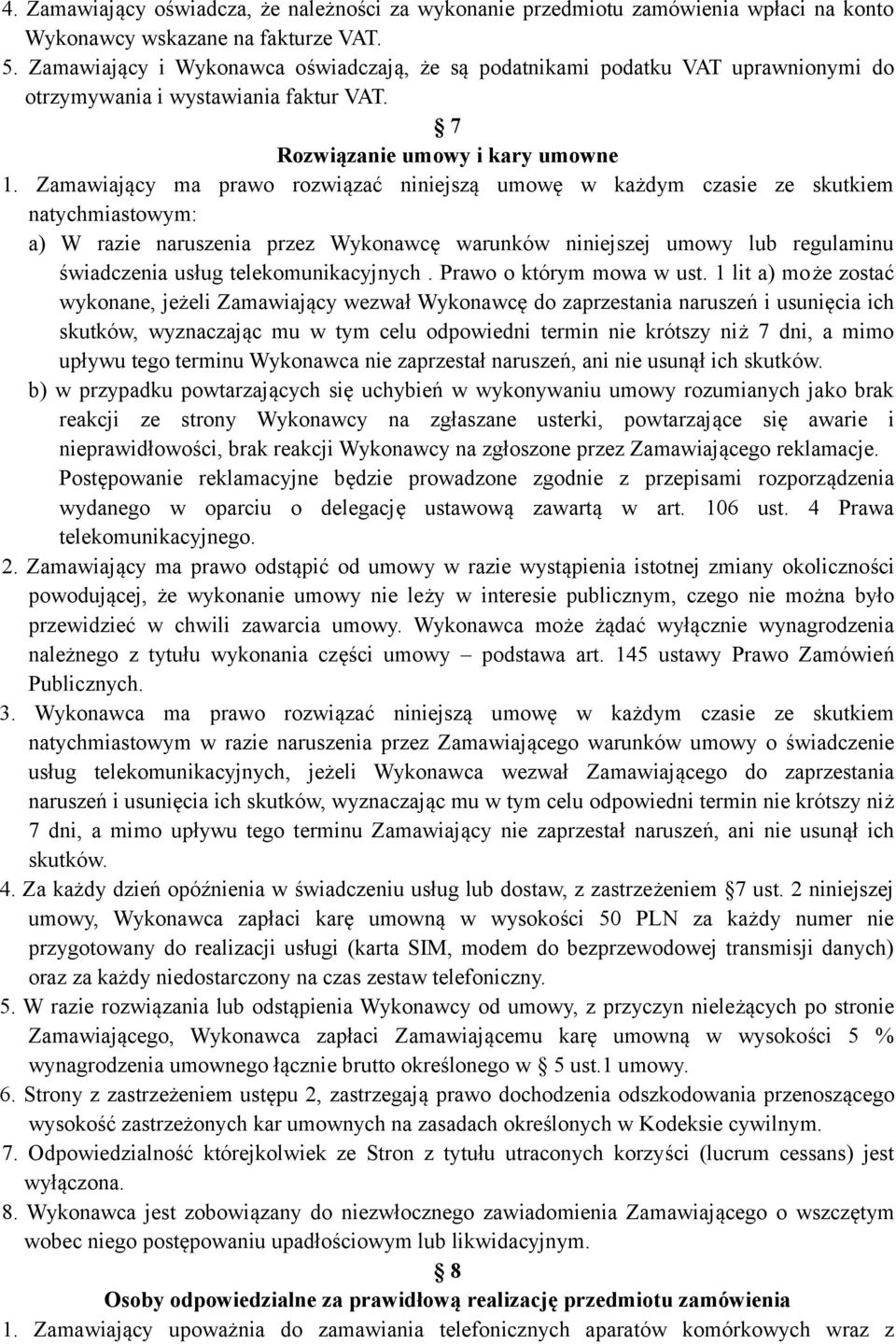 Zamawiający ma prawo rozwiązać niniejszą umowę w każdym czasie ze skutkiem natychmiastowym: a) W razie naruszenia przez Wykonawcę warunków niniejszej umowy lub regulaminu świadczenia usług