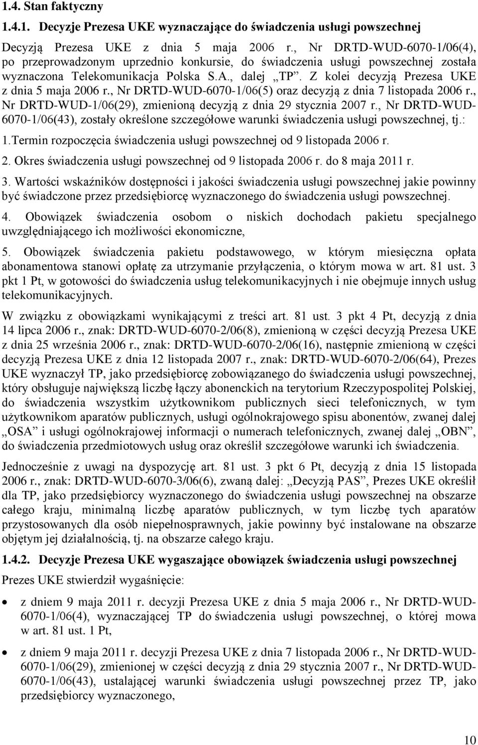 Z kolei decyzją Prezesa UKE z dnia 5 maja 2006 r., Nr DRTD-WUD-6070-1/06(5) oraz decyzją z dnia 7 listopada 2006 r., Nr DRTD-WUD-1/06(29), zmienioną decyzją z dnia 29 stycznia 2007 r.