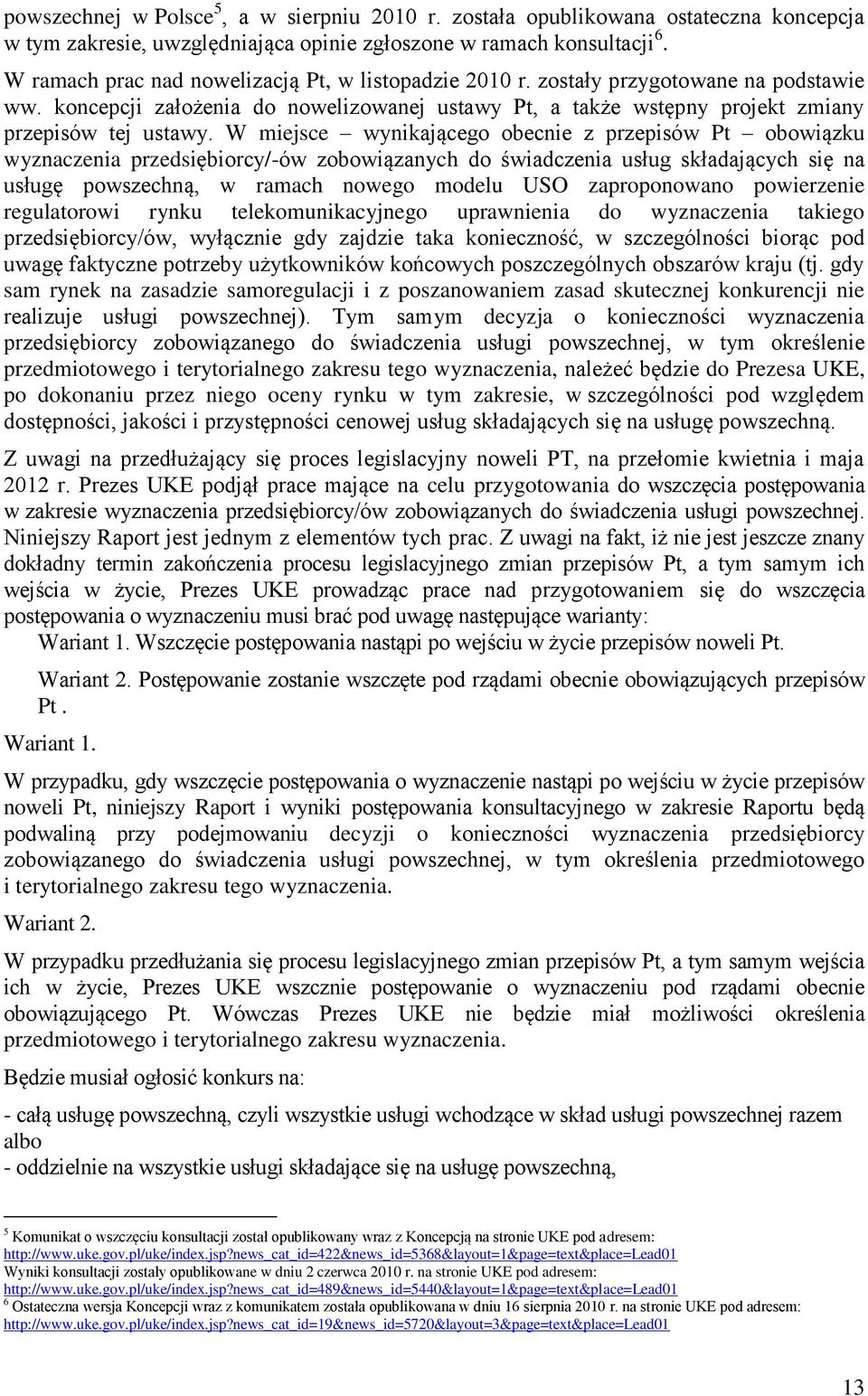 W miejsce wynikającego obecnie z przepisów Pt obowiązku wyznaczenia przedsiębiorcy/-ów zobowiązanych do świadczenia usług składających się na usługę powszechną, w ramach nowego modelu USO