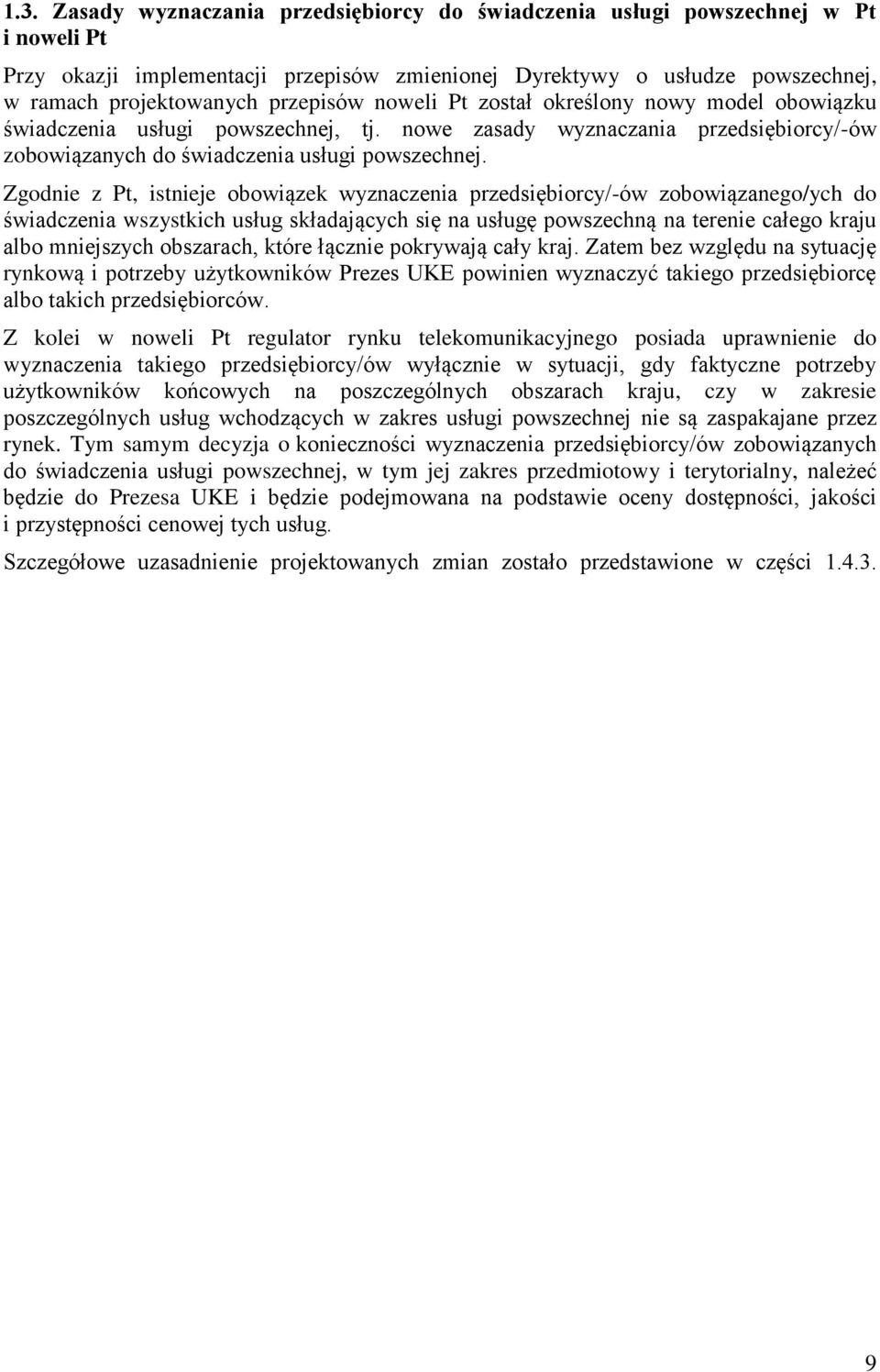 Zgodnie z Pt, istnieje obowiązek wyznaczenia przedsiębiorcy/-ów zobowiązanego/ych do świadczenia wszystkich usług składających się na usługę powszechną na terenie całego kraju albo mniejszych