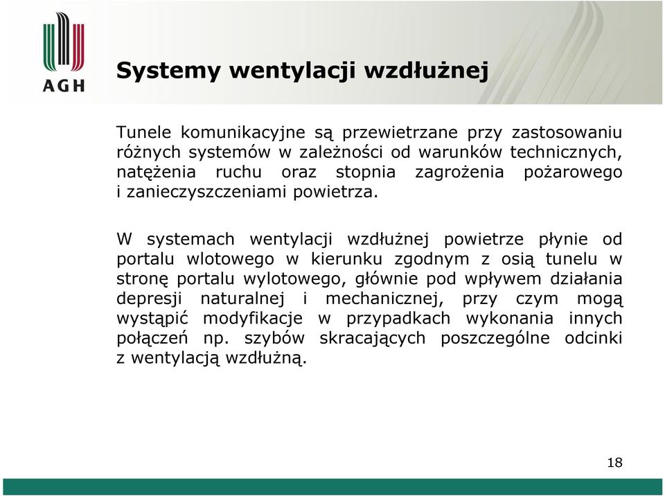 W systemach wentylacji wzdłużnej powietrze płynie od portalu wlotowego w kierunku zgodnym z osią tunelu w stronę portalu wylotowego, głównie