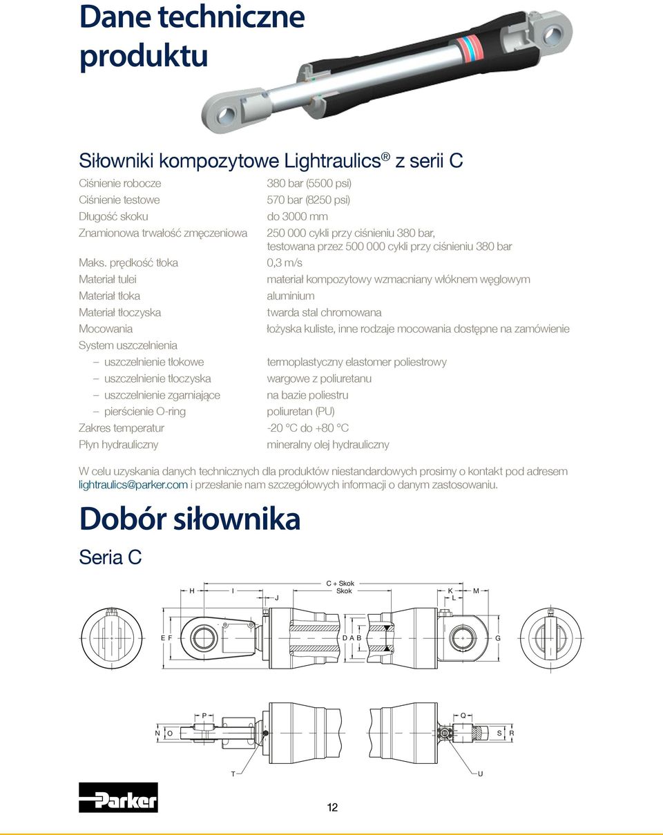 przez 500 000 cykli przy ciśnieniu 380 bar 0,3 m/s materiał kompozytowy wzmacniany włóknem węglowym aluminium twarda stal chromowana łożyska kuliste, inne rodzaje mocowania dostępne na zamówienie