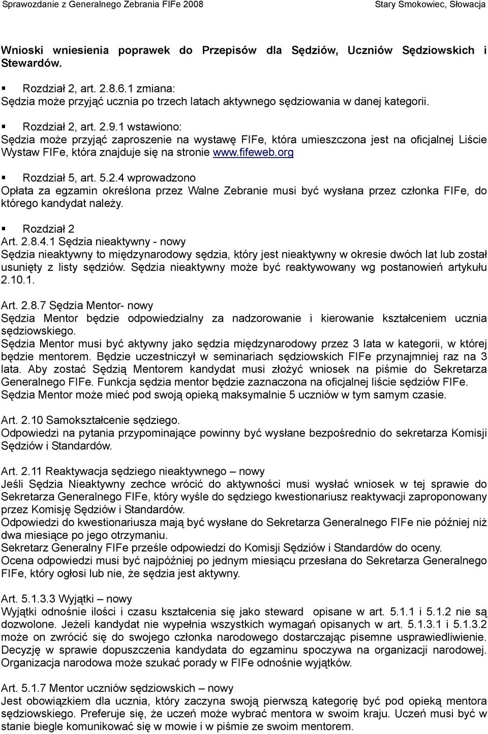 1 wstawiono: Sędzia może przyjąć zaproszenie na wystawę FIFe, która umieszczona jest na oficjalnej Liście Wystaw FIFe, która znajduje się na stronie www.fifeweb.org Rozdział 5, art. 5.2.