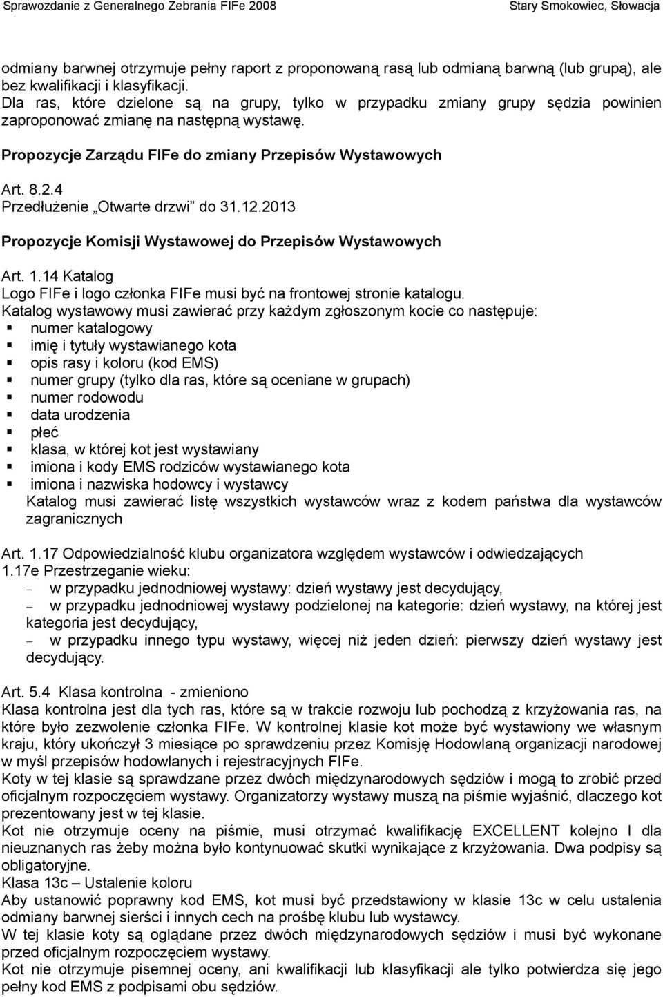 4 Przedłużenie Otwarte drzwi do 31.12.2013 Propozycje Komisji Wystawowej do Przepisów Wystawowych Art. 1.14 Katalog Logo FIFe i logo członka FIFe musi być na frontowej stronie katalogu.