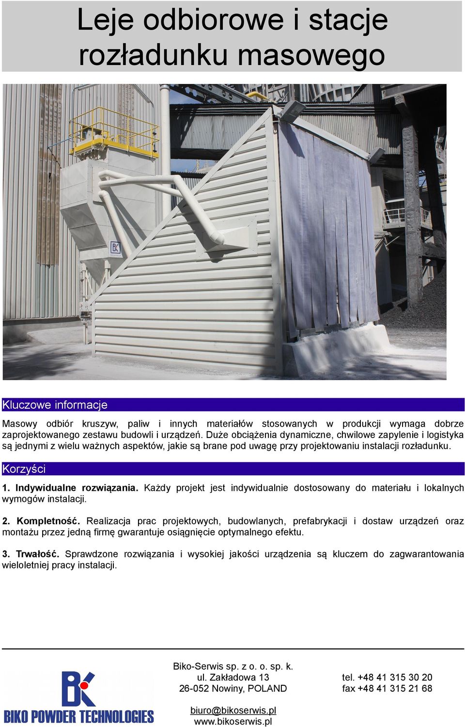 Indywidualne rozwiązania. Każdy projekt jest indywidualnie dostosowany do materiału i lokalnych wymogów instalacji. 2. Kompletność.