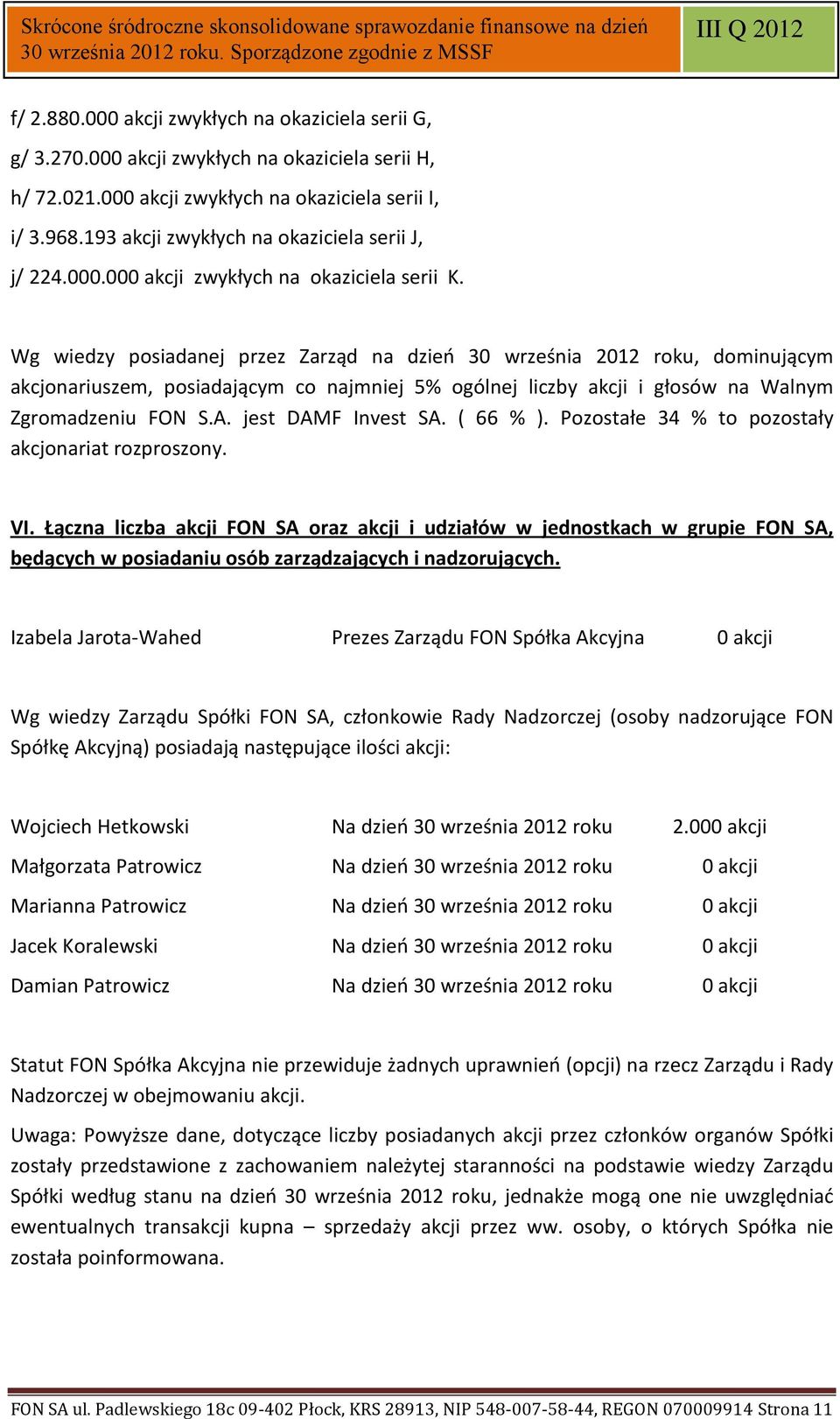 Wg wiedzy posiadanej przez Zarząd na dzień 2012 roku, dominującym akcjonariuszem, posiadającym co najmniej 5% ogólnej liczby akcji i głosów na Walnym Zgromadzeniu FON S.A. jest DAMF Invest SA.