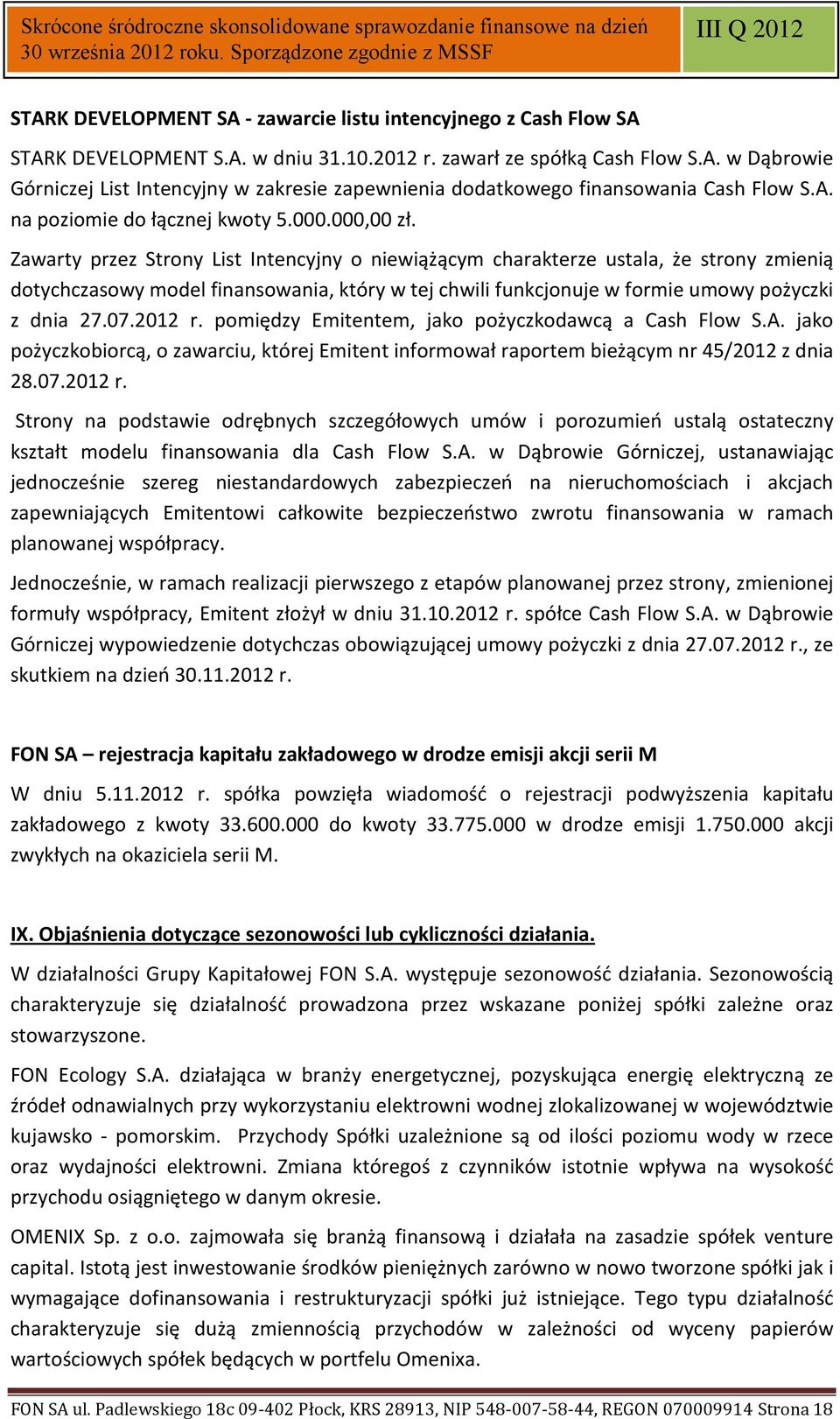 Zawarty przez Strony List Intencyjny o niewiążącym charakterze ustala, że strony zmienią dotychczasowy model finansowania, który w tej chwili funkcjonuje w formie umowy pożyczki z dnia 27.07.2012 r.