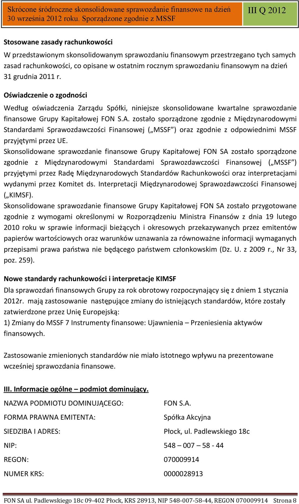 sprawozdaniu finansowym na dzień 31 grudnia Oświadczenie o zgodności Według oświadczenia Zarządu Spółki, niniejsze skonsolidowane kwartalne sprawozdanie finansowe Grupy Kapitałowej FON S.A.