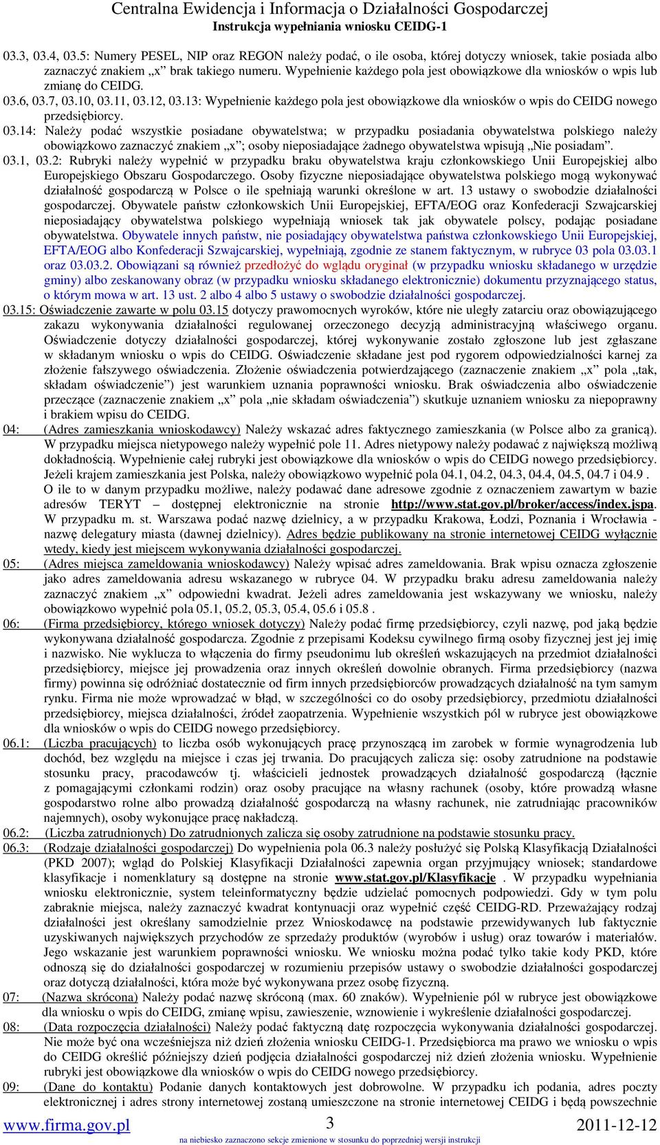 13: Wypełnienie każdego pola jest obowiązkowe dla wniosków o wpis do CEIDG nowego przedsiębiorcy. 03.