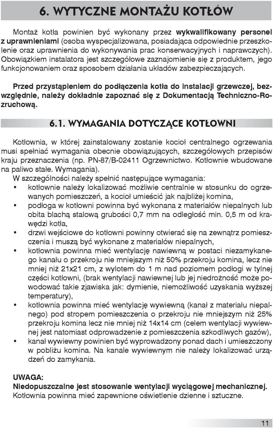 Przed przystąpieniem do podłączenia kotła do instalacji grzewczej, bezwzględnie, należy dokładnie zapoznać się z Dokumentacją Techniczno-Rozruchową. 6.1.