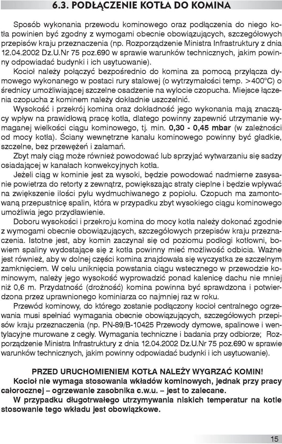 Kocioł należy połączyć bezpośrednio do komina za pomocą przyłącza dymowego wykonanego w postaci rury stalowej (o wytrzymałości temp.