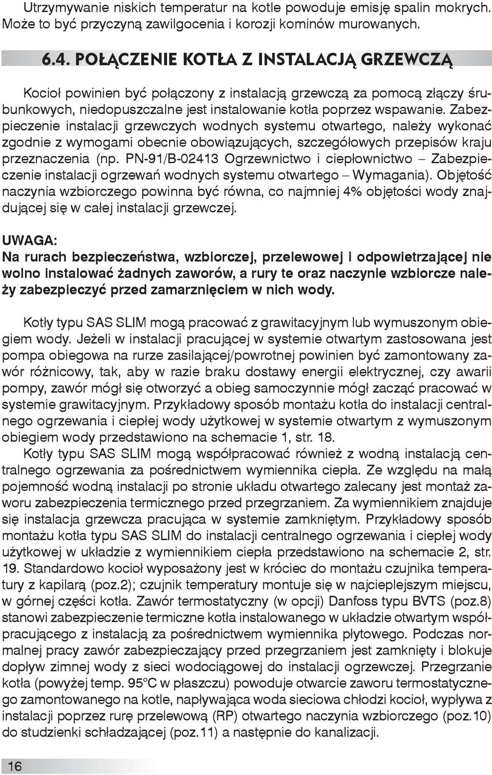 Zabezpieczenie instalacji grzewczych wodnych systemu otwartego, należy wykonać zgodnie z wymogami obecnie obowiązujących, szczegółowych przepisów kraju przeznaczenia (np.