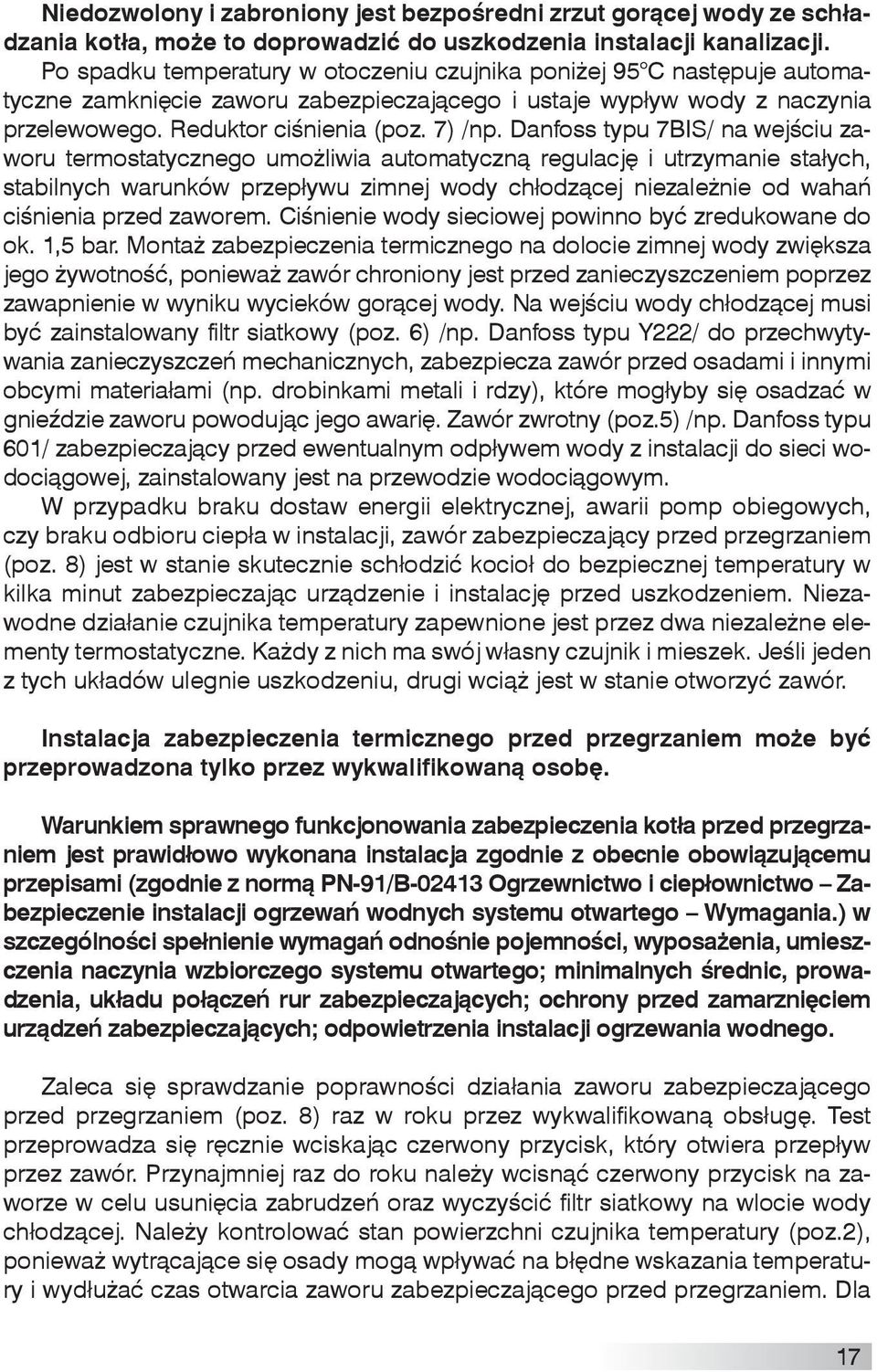 Danfoss typu 7BIS/ na wejściu zaworu termostatycznego umożliwia automatyczną regulację i utrzymanie stałych, stabilnych warunków przepływu zimnej wody chłodzącej niezależnie od wahań ciśnienia przed