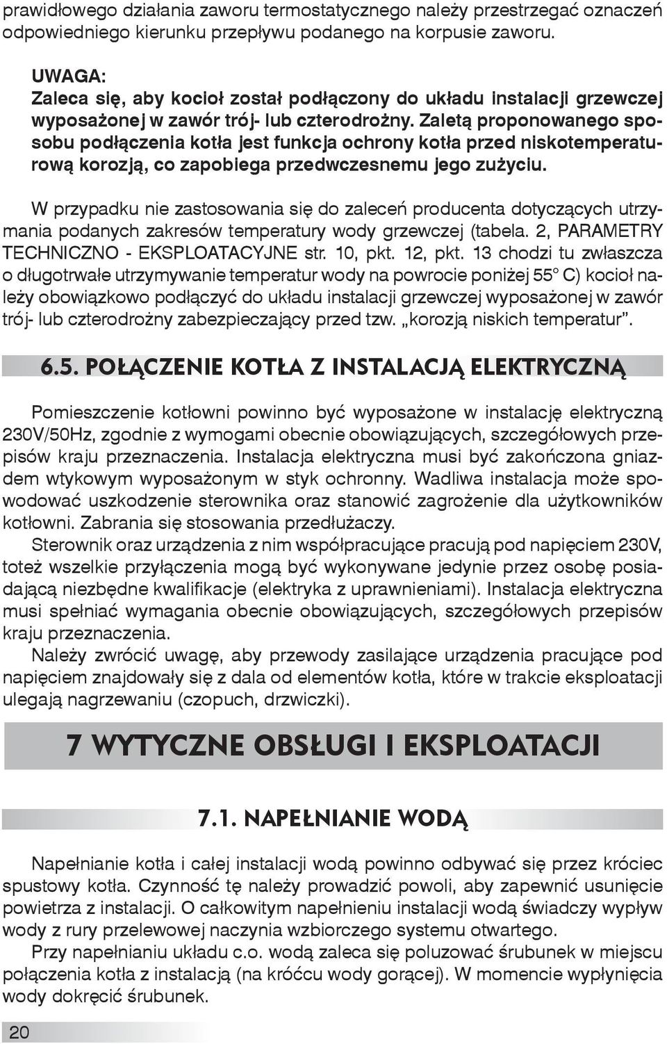 Zaletą proponowanego sposobu podłączenia kotła jest funkcja ochrony kotła przed niskotemperaturową korozją, co zapobiega przedwczesnemu jego zużyciu.