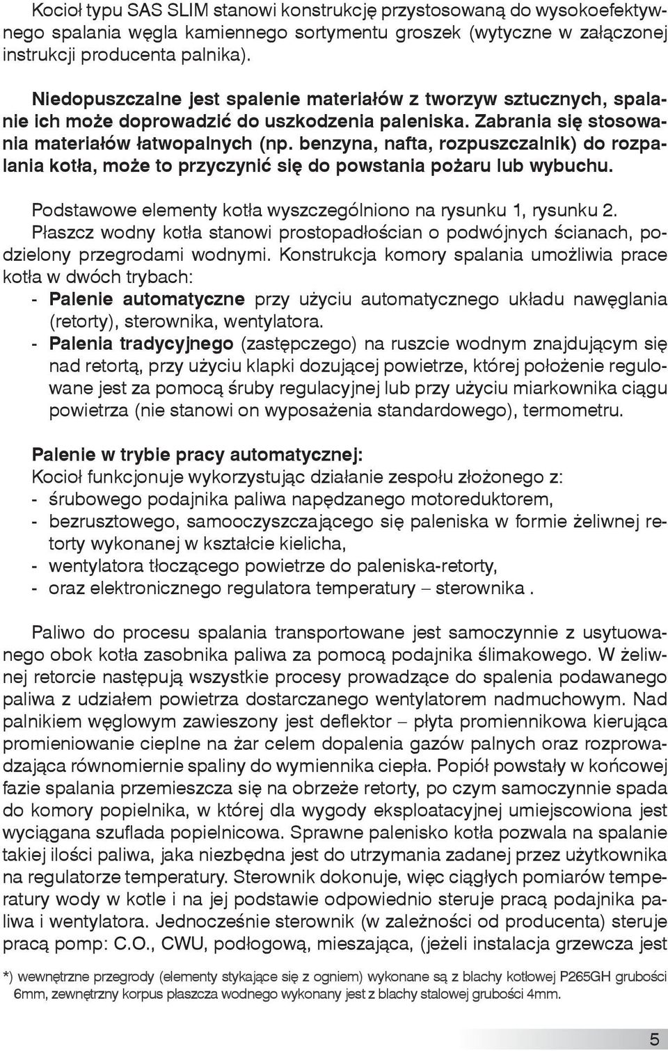 benzyna, nafta, rozpuszczalnik) do rozpalania kotła, może to przyczynić się do powstania pożaru lub wybuchu. Podstawowe elementy kotła wyszczególniono na rysunku 1, rysunku 2.