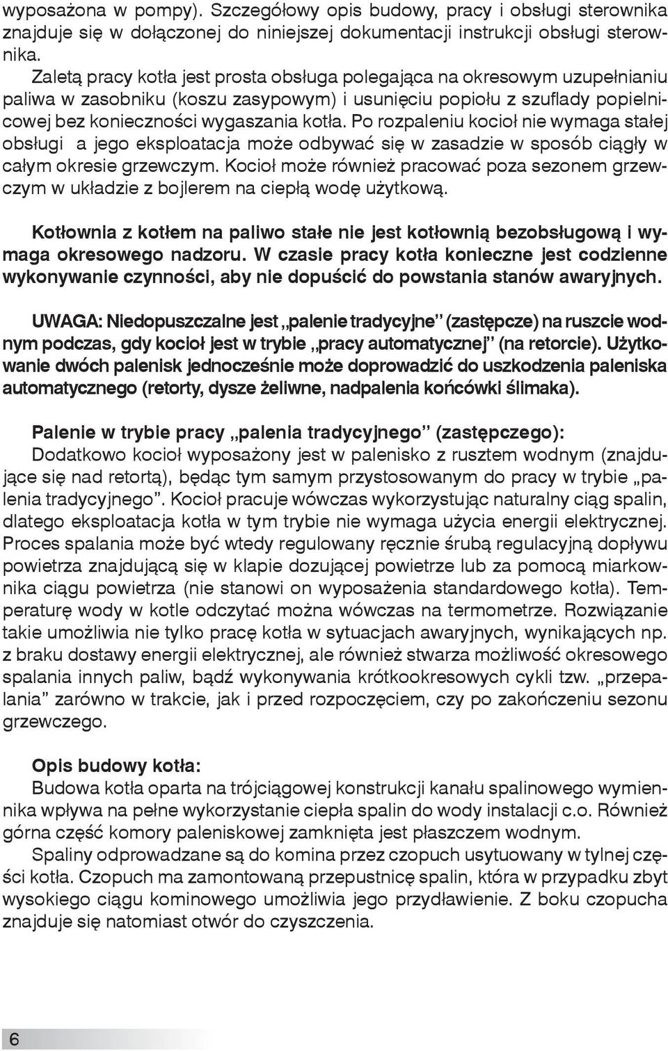 Po rozpaleniu kocioł nie wymaga stałej obsługi a jego eksploatacja może odbywać się w zasadzie w sposób ciągły w całym okresie grzewczym.