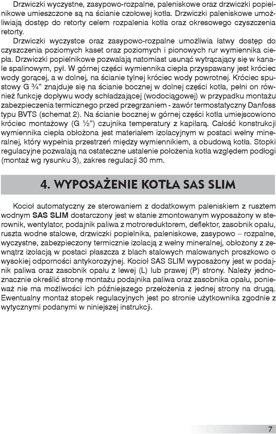 Drzwiczki wyczystce oraz zasypowo-rozpalne umożliwia łatwy dostęp do czyszczenia poziomych kaset oraz poziomych i pionowych rur wymiennika ciepła.