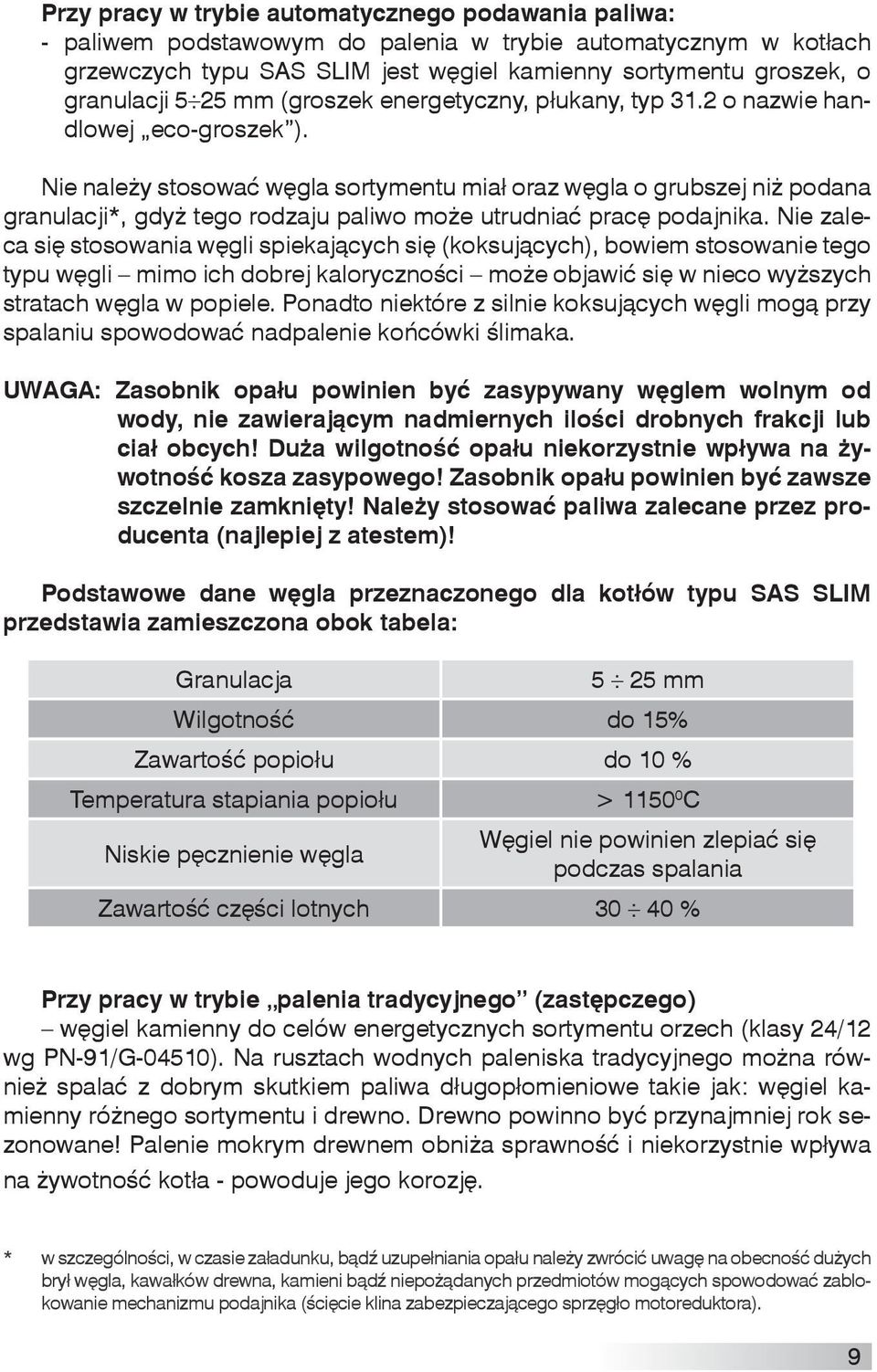 Nie należy stosować węgla sortymentu miał oraz węgla o grubszej niż podana granulacji*, gdyż tego rodzaju paliwo może utrudniać pracę podajnika.