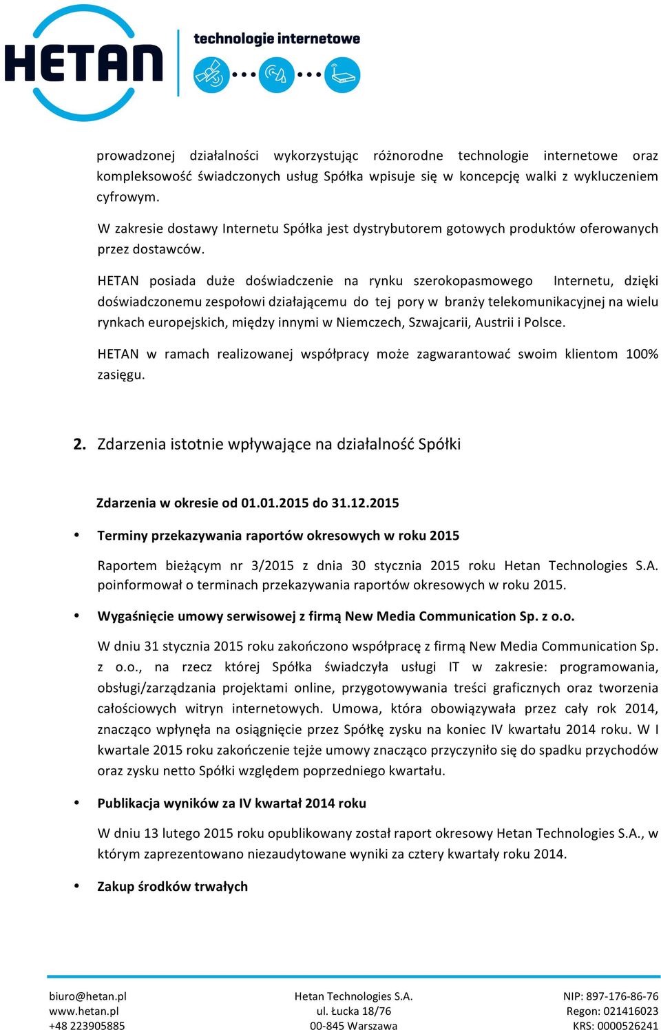 HETAN posiada duże doświadczenie na rynku szerokopasmowego Internetu, dzięki doświadczonemu zespołowi działającemu do tej pory w branży telekomunikacyjnej na wielu rynkach europejskich, między innymi