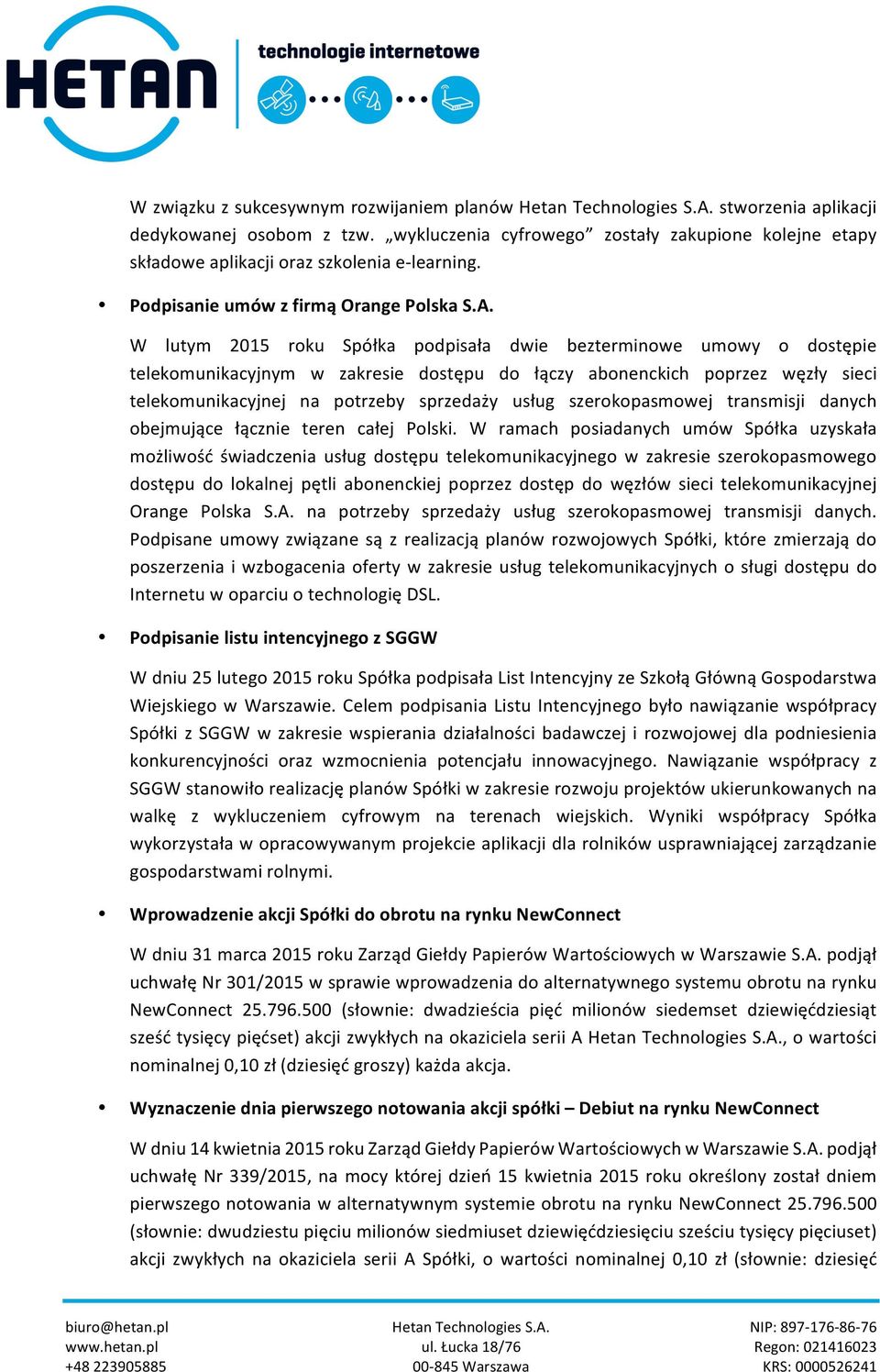 W lutym 2015 roku Spółka podpisała dwie bezterminowe umowy o dostępie telekomunikacyjnym w zakresie dostępu do łączy abonenckich poprzez węzły sieci telekomunikacyjnej na potrzeby sprzedaży usług