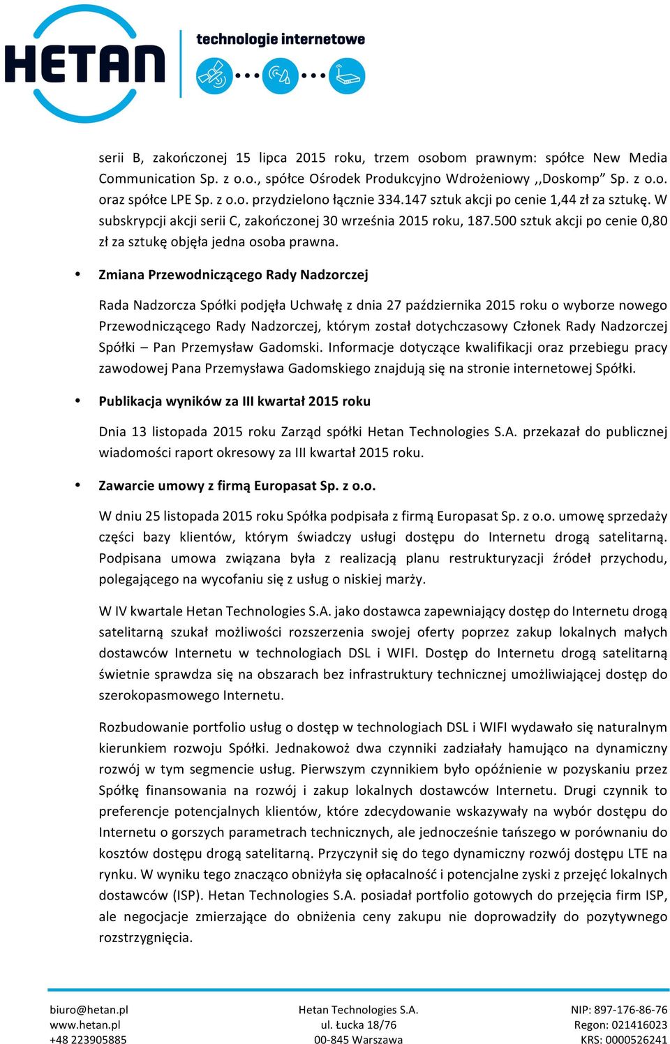 Zmiana Przewodniczącego Rady Nadzorczej Rada Nadzorcza Spółki podjęła Uchwałę z dnia 27 października 2015 roku o wyborze nowego Przewodniczącego Rady Nadzorczej, którym został dotychczasowy Członek