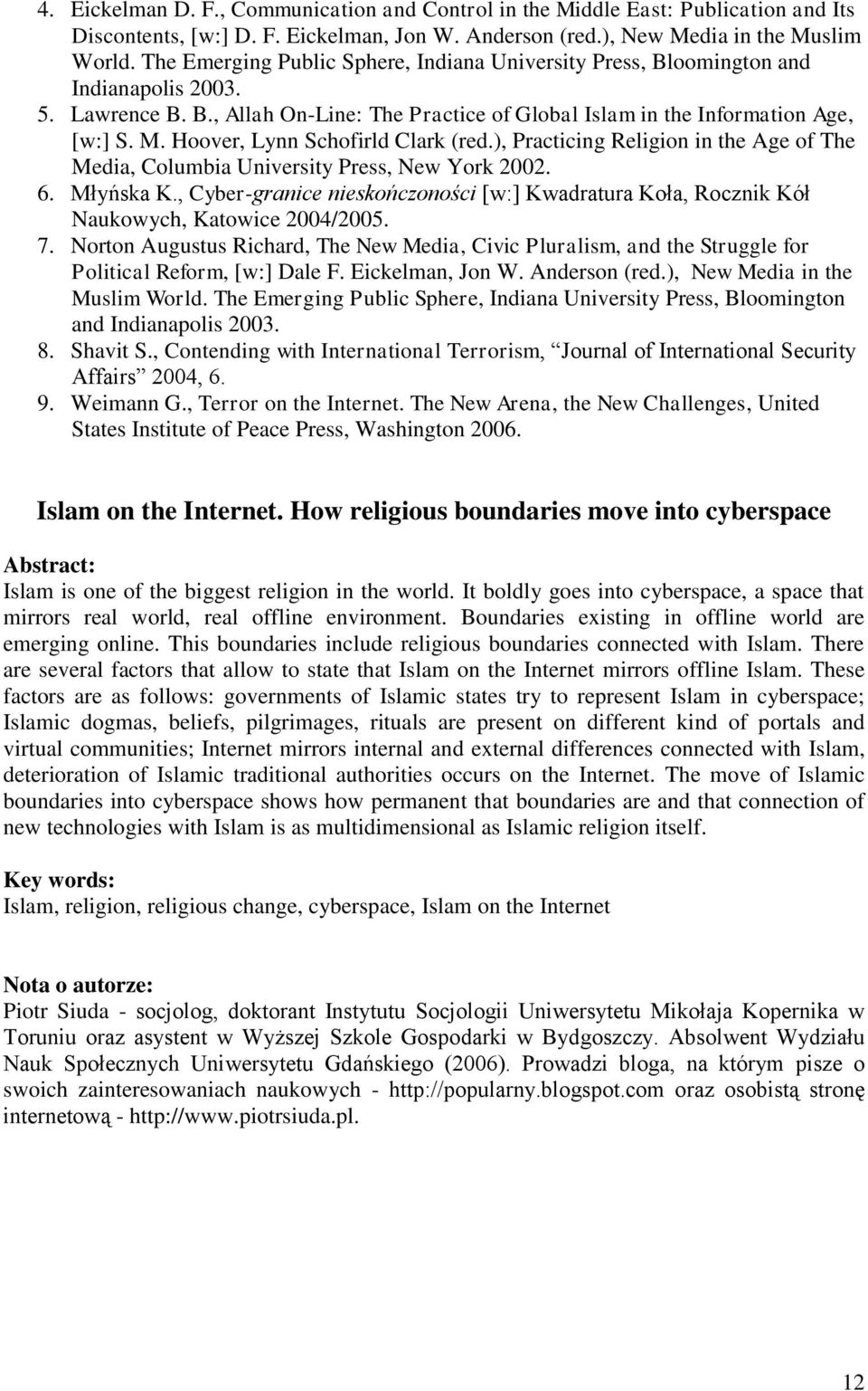 Hoover, Lynn Schofirld Clark (red.), Practicing Religion in the Age of The Media, Columbia University Press, New York 2002. 6. Młyńska K.