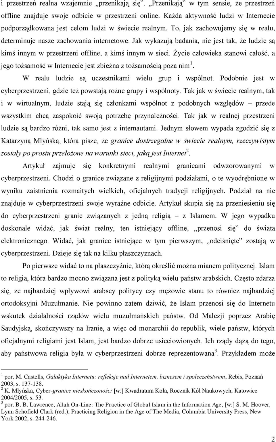 Jak wykazują badania, nie jest tak, że ludzie są kimś innym w przestrzeni offline, a kimś innym w sieci.