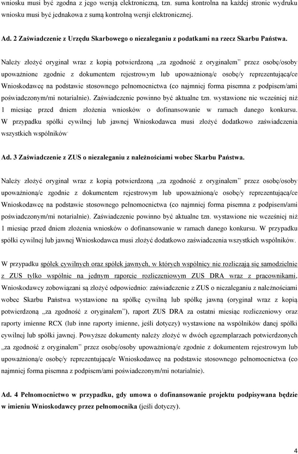 Należy złożyć oryginał wraz z kopią potwierdzoną za zgodność z oryginałem przez osobę/osoby upoważnione zgodnie z dokumentem rejestrowym lub upoważnioną/e osobę/y reprezentującą/ce Wnioskodawcę na