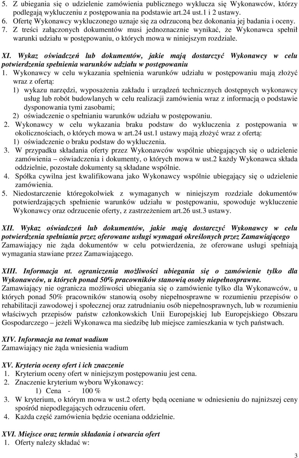 Z treści załączonych dokumentów musi jednoznacznie wynikać, że Wykonawca spełnił warunki udziału w postępowaniu, o których mowa w niniejszym rozdziale. XI.