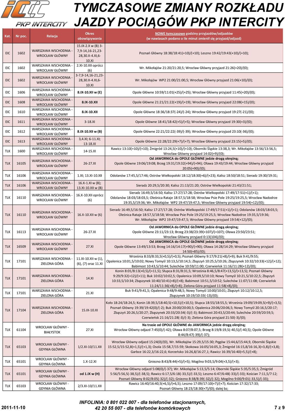 XI oprócz (6) 3-7,9-14,16-21,23-28,30.X-4.XI,6-10.XI Poznań Główny 18:38/18:41(+10)/(+10); Leszno 19:42/19:43(+10)/(+10); Wr. Mikołajów 21:20/21:20,5; Wrocław Główny przyjazd 21:26(+20)/(0); Wr.