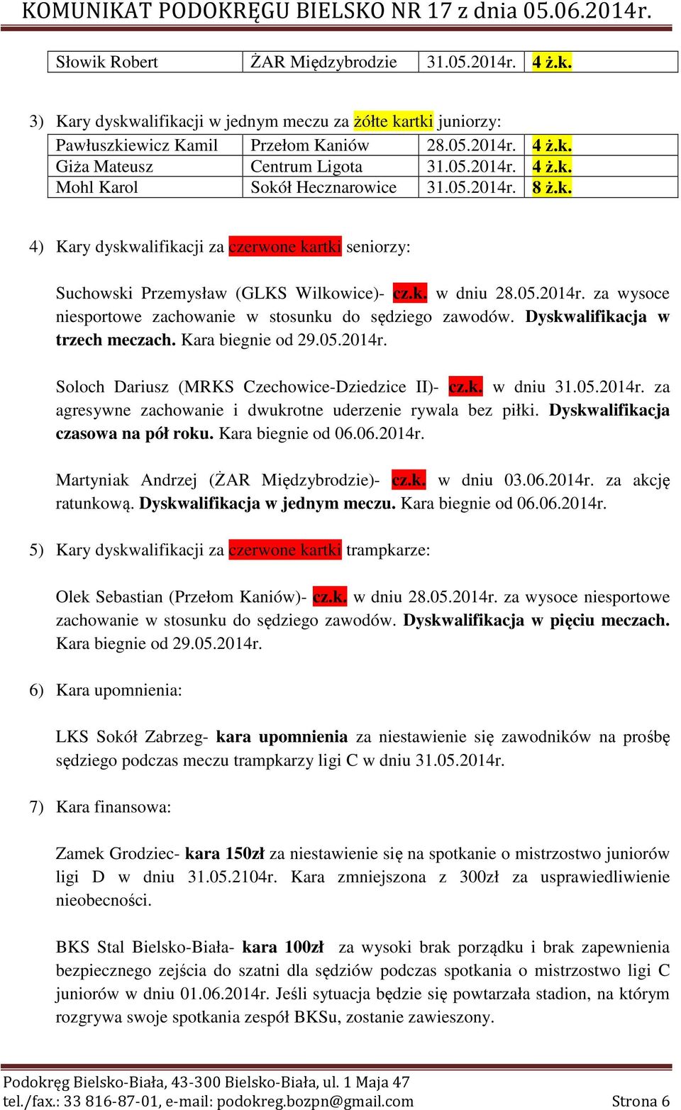 Dyskwalifikacja w trzech meczach. Kara biegnie od 29.05.2014r. Soloch Dariusz (MRKS Czechowice-Dziedzice II)- cz.k. w dniu 31.05.2014r. za agresywne zachowanie i dwukrotne uderzenie rywala bez piłki.