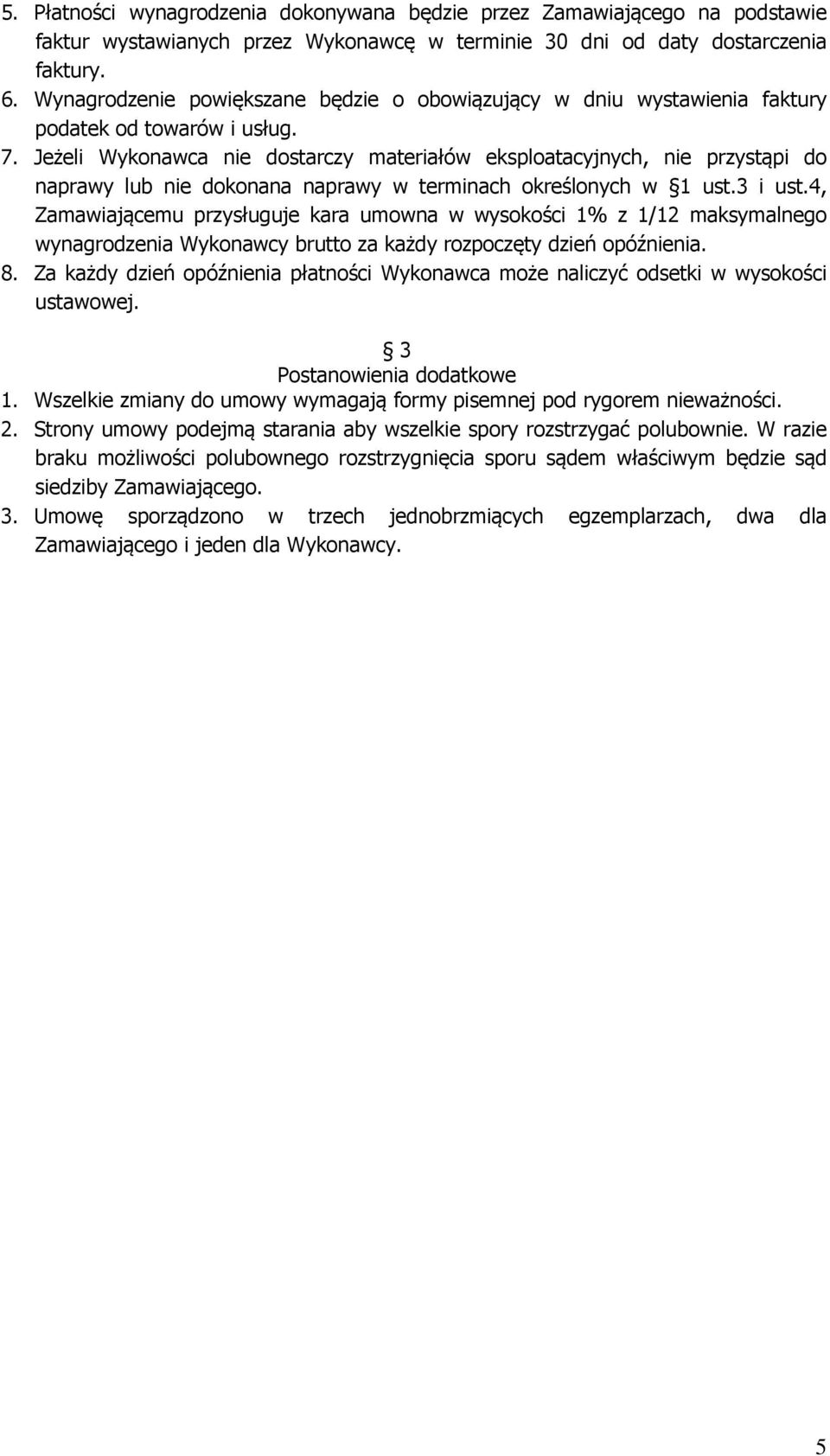 Jeżeli Wykonawca nie dostarczy materiałów eksploatacyjnych, nie przystąpi do naprawy lub nie dokonana naprawy w terminach określonych w 1 ust.3 i ust.