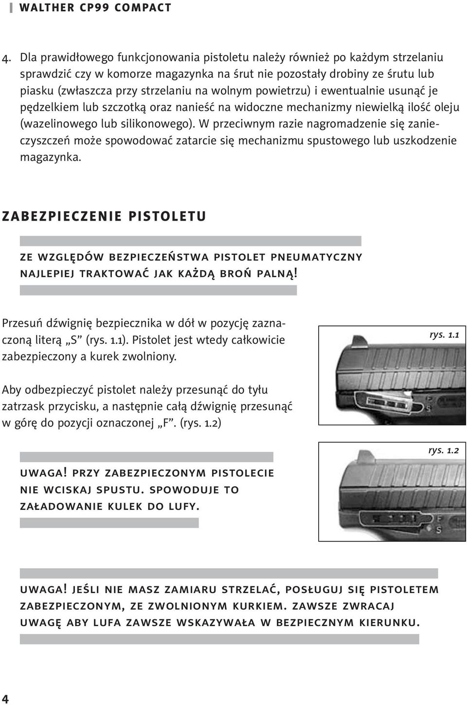 powietrzu) i ewentualnie usunąć je pędzelkiem lub szczotką oraz nanieść na widoczne mechanizmy niewielką ilość oleju (wazelinowego lub silikonowego).