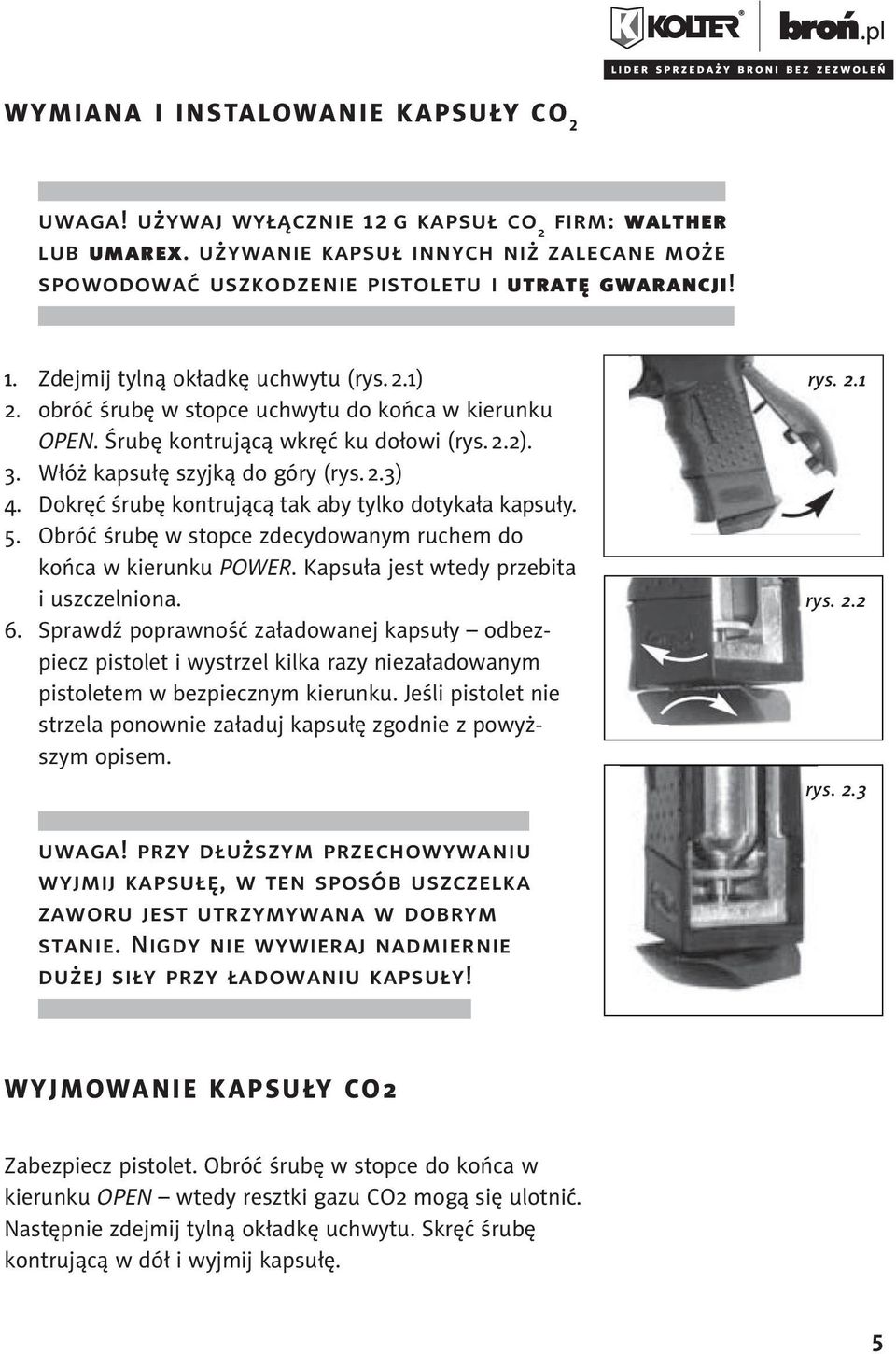 Dokręć śrubę kontrującą tak aby tylko dotykała kapsuły. 5. Obróć śrubę w stopce zdecydowanym ruchem do końca w kierunku POWER. Kapsuła jest wtedy przebita i uszczelniona. 6.