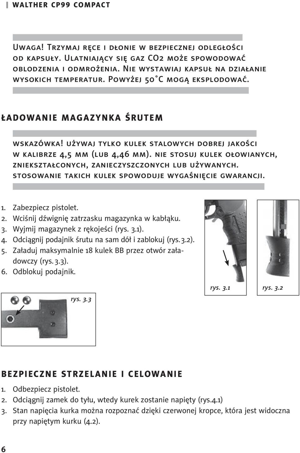 nie stosuj kulek ołowianych, zniekształconych, zanieczyszczonych lub używanych. stosowanie takich kulek spowoduje wygaśnięcie gwarancji. 1. Zabezpiecz pistolet. 2.