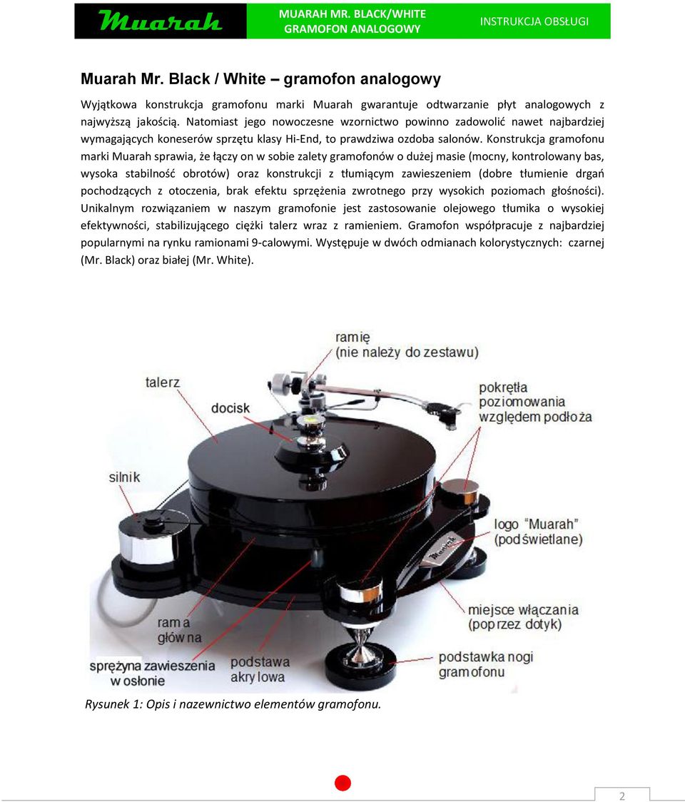 Konstrukcja gramofonu marki Muarah sprawia, że łączy on w sobie zalety gramofonów o dużej masie (mocny, kontrolowany bas, wysoka stabilność obrotów) oraz konstrukcji z tłumiącym zawieszeniem (dobre
