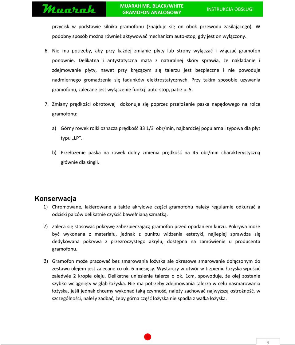 Delikatna i antystatyczna mata z naturalnej skóry sprawia, że nakładanie i zdejmowanie płyty, nawet przy kręcącym się talerzu jest bezpieczne i nie powoduje nadmiernego gromadzenia się ładunków