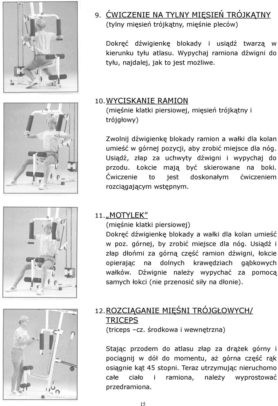 WYCISKANIE RAMION (mięśnie klatki piersiowej, mięsień trójkątny i trójgłowy) Zwolnij dźwigienkę blokady ramion a wałki dla kolan umieść w górnej pozycji, aby zrobić miejsce dla nóg.