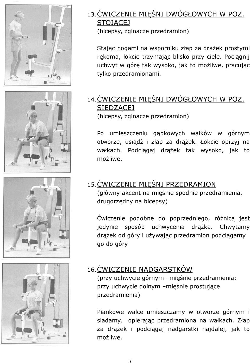 SIEDZĄCEJ (bicepsy, zginacze przedramion) Po umieszczeniu gąbkowych wałków w górnym otworze, usiądź i złap za drążek. Łokcie oprzyj na wałkach. Podciągaj drążek tak wysoko, jak to możliwe. 15.