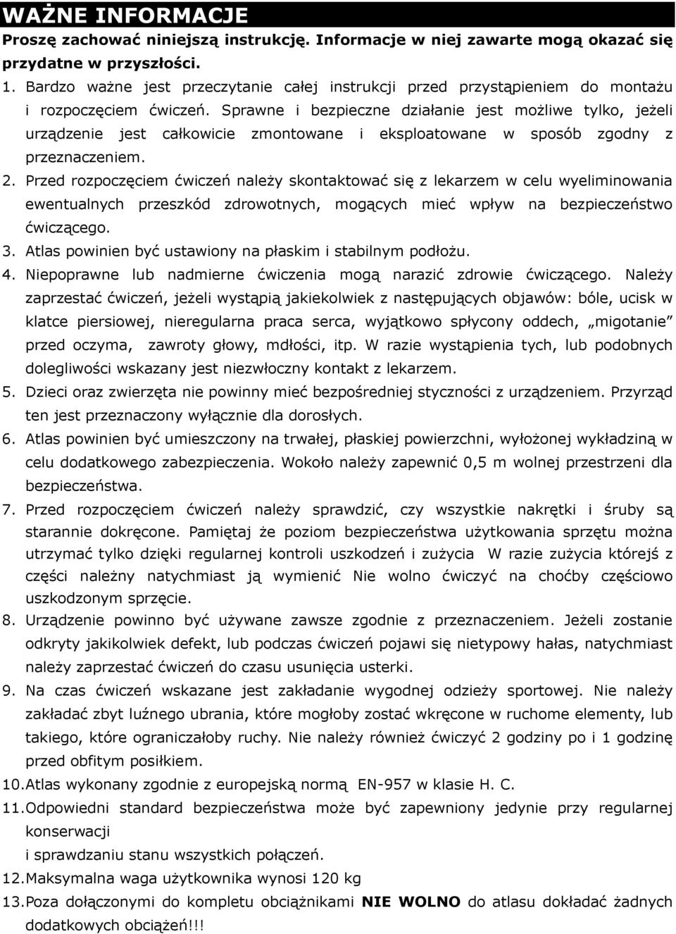 Sprawne i bezpieczne działanie jest możliwe tylko, jeżeli urządzenie jest całkowicie zmontowane i eksploatowane w sposób zgodny z przeznaczeniem. 2.