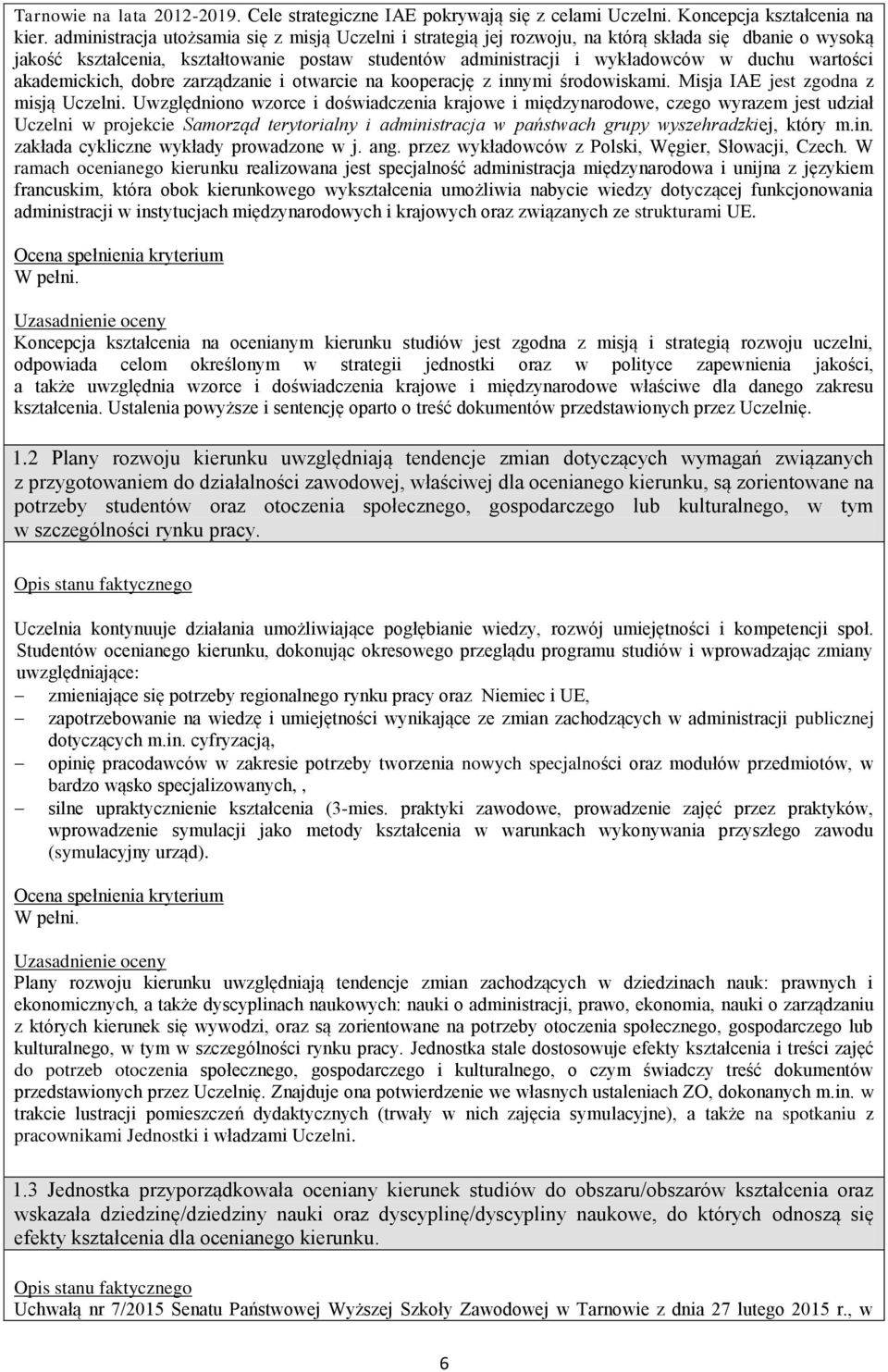 wartości akademickich, dobre zarządzanie i otwarcie na kooperację z innymi środowiskami. Misja IAE jest zgodna z misją Uczelni.