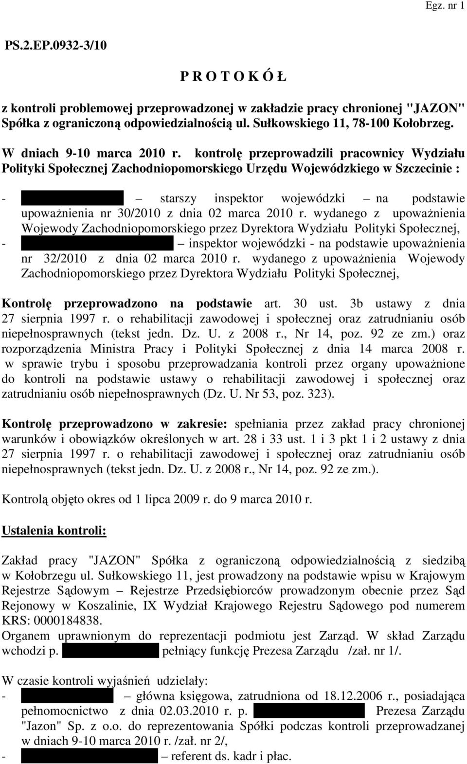 kontrolę przeprowadzili pracownicy Wydziału Polityki Społecznej Zachodniopomorskiego Urzędu Wojewódzkiego w Szczecinie : - Ewa Papierkowska starszy inspektor wojewódzki na podstawie upowaŝnienia nr