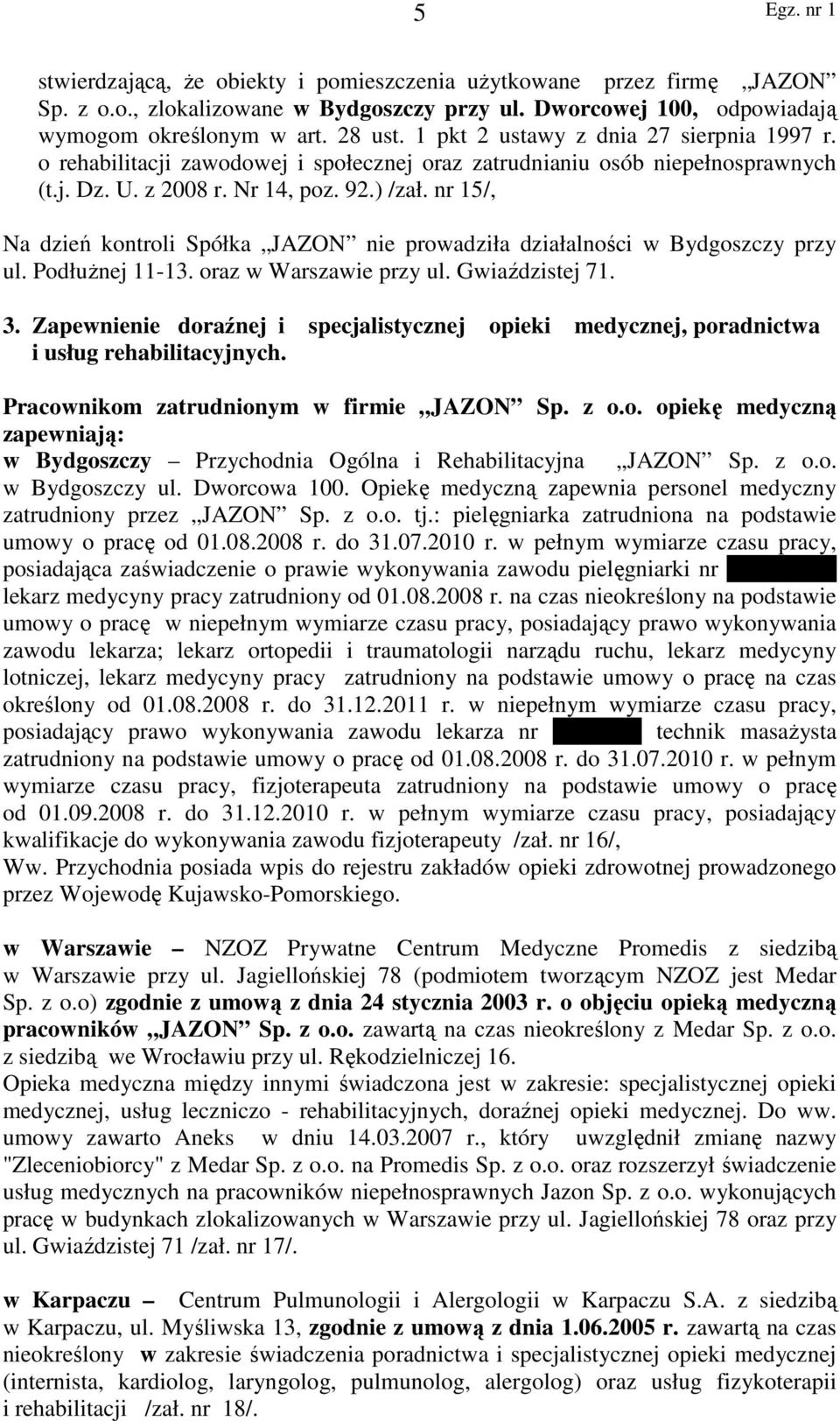 nr 15/, Na dzień kontroli Spółka JAZON nie prowadziła działalności w Bydgoszczy przy ul. PodłuŜnej 11-13. oraz w Warszawie przy ul. Gwiaździstej 71. 3.