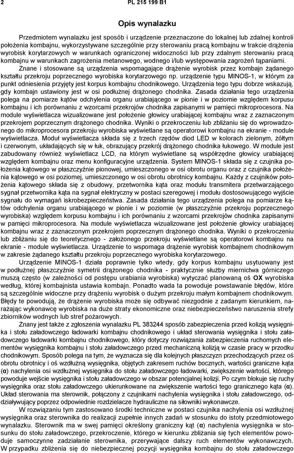 zagrożeń tąpaniami. Znane i stosowane są urządzenia wspomagające drążenie wyrobisk przez kombajn żądanego kształtu przekroju poprzecznego wyrobiska korytarzowego np.