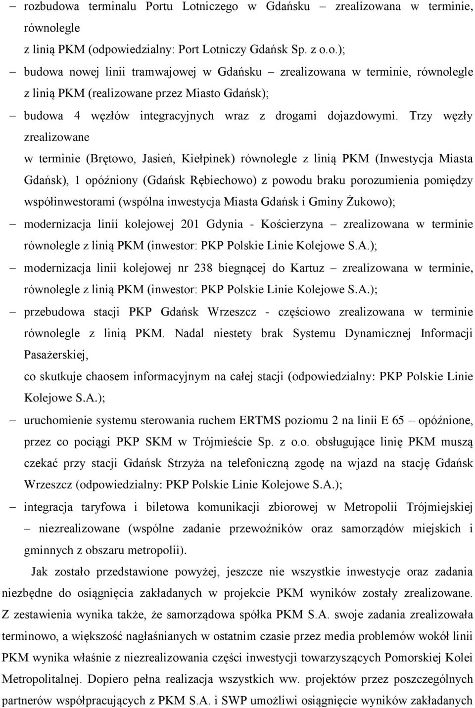 współinwestorami (wspólna inwestycja Miasta Gdańsk i Gminy Żukowo); modernizacja linii kolejowej 201 Gdynia - Kościerzyna zrealizowana w terminie równolegle z linią PKM (inwestor: PKP Polskie Linie